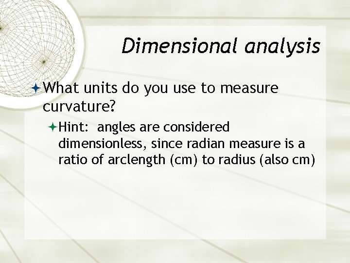 Dimensional analysis What units do you use to measure curvature? Hint: angles are considered Dimensional analysis What units do you use to measure curvature? Hint: angles are considered
