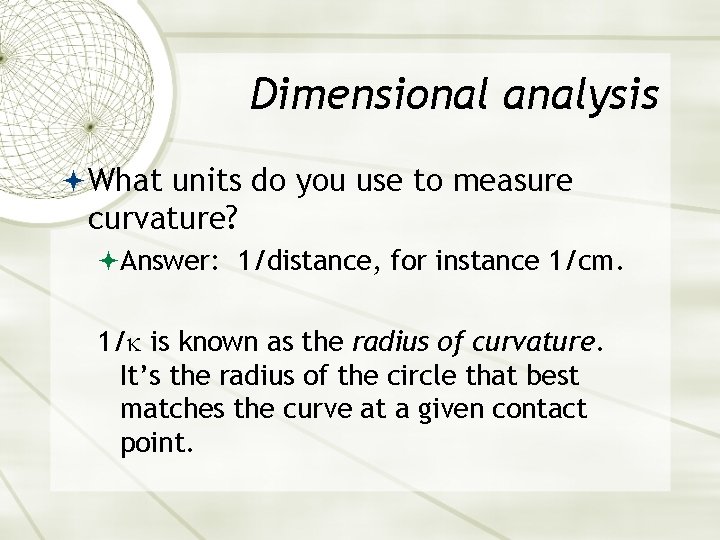 Dimensional analysis What units do you use to measure curvature? Answer: 1/distance, for instance Dimensional analysis What units do you use to measure curvature? Answer: 1/distance, for instance