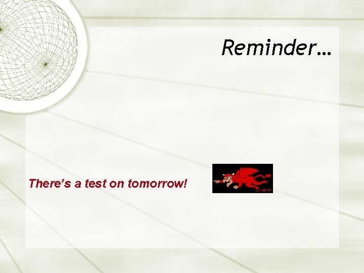 Reminder… There’s a test on tomorrow! Reminder… There’s a test on tomorrow!