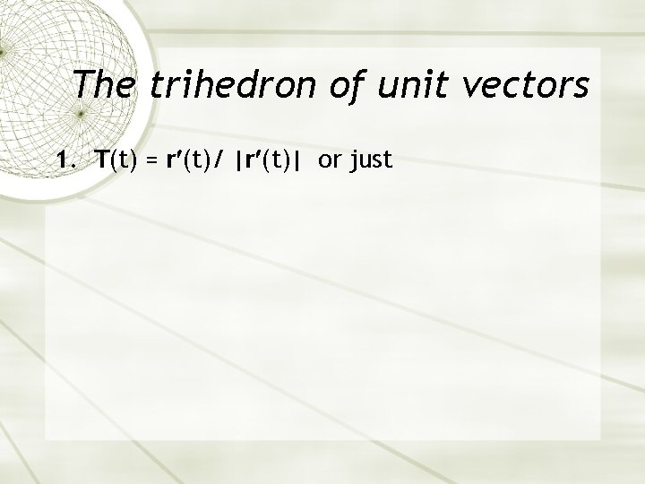 The trihedron of unit vectors 1. T(t) = r (t)/ |r (t)| or just The trihedron of unit vectors 1. T(t) = r (t)/ |r (t)| or just