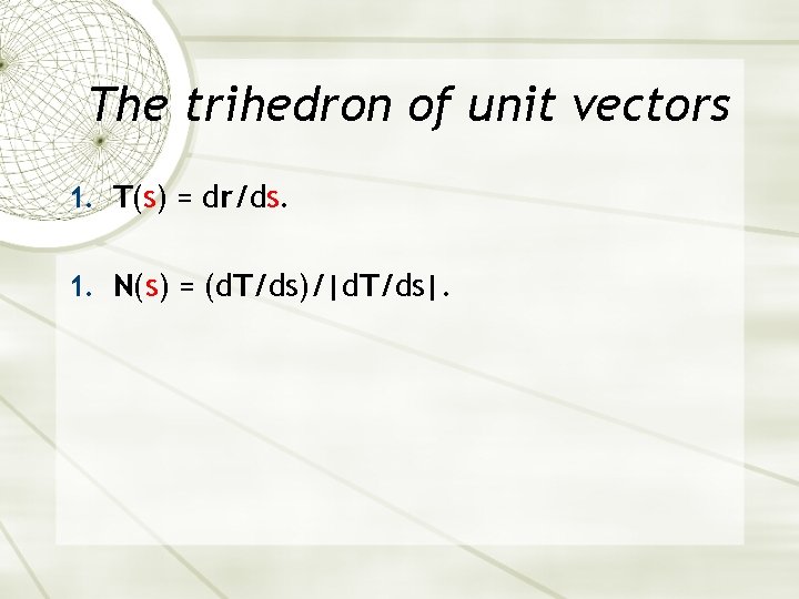 The trihedron of unit vectors 1. T(s) = dr/ds. 1. N(s) = (d. T/ds)/|d. The trihedron of unit vectors 1. T(s) = dr/ds. 1. N(s) = (d. T/ds)/|d.