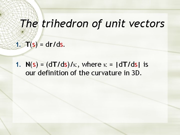 The trihedron of unit vectors 1. T(s) = dr/ds. 1. N(s) = (d. T/ds)/ The trihedron of unit vectors 1. T(s) = dr/ds. 1. N(s) = (d. T/ds)/