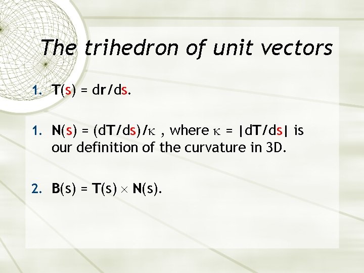 The trihedron of unit vectors 1. T(s) = dr/ds. 1. N(s) = (d. T/ds)/ The trihedron of unit vectors 1. T(s) = dr/ds. 1. N(s) = (d. T/ds)/