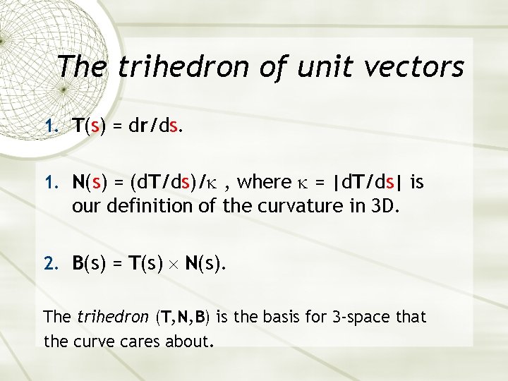The trihedron of unit vectors 1. T(s) = dr/ds. 1. N(s) = (d. T/ds)/ The trihedron of unit vectors 1. T(s) = dr/ds. 1. N(s) = (d. T/ds)/