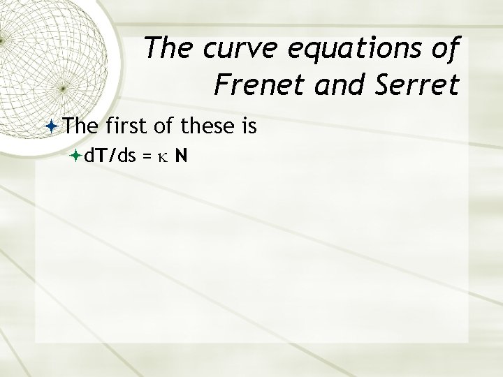 The curve equations of Frenet and Serret The first of these is d. T/ds The curve equations of Frenet and Serret The first of these is d. T/ds