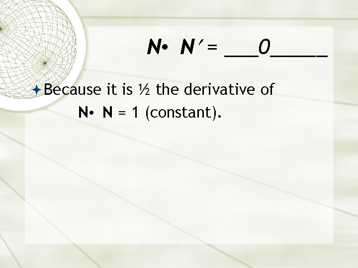 N • N¢ = ___0_____ Because it is ½ the derivative of N • N • N¢ = ___0_____ Because it is ½ the derivative of N •