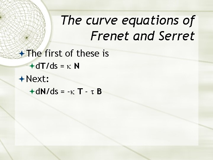 The curve equations of Frenet and Serret The first of these is d. T/ds The curve equations of Frenet and Serret The first of these is d. T/ds