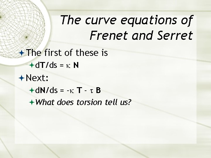 The curve equations of Frenet and Serret The first of these is d. T/ds The curve equations of Frenet and Serret The first of these is d. T/ds