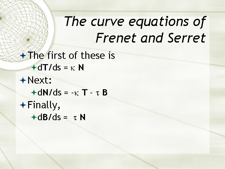 The curve equations of Frenet and Serret The first of these is d. T/ds The curve equations of Frenet and Serret The first of these is d. T/ds