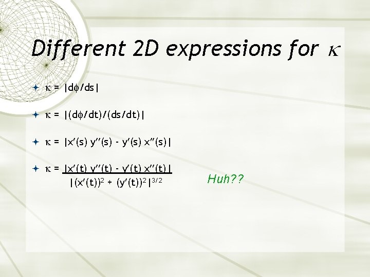 Different 2 D expressions for = |d /ds| = |(d /dt)/(ds/dt)| = |x (s) Different 2 D expressions for = |d /ds| = |(d /dt)/(ds/dt)| = |x (s)