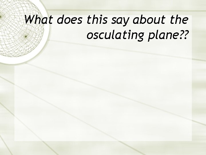 What does this say about the osculating plane? ? What does this say about the osculating plane? ?