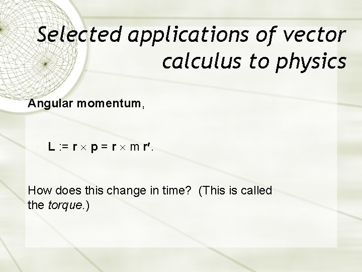 Selected applications of vector calculus to physics Angular momentum, L : = r p Selected applications of vector calculus to physics Angular momentum, L : = r p