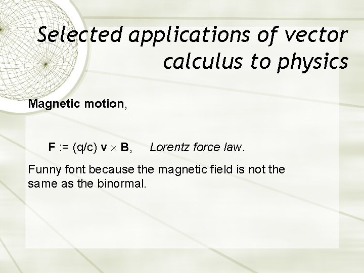 Selected applications of vector calculus to physics Magnetic motion, F : = (q/c) v Selected applications of vector calculus to physics Magnetic motion, F : = (q/c) v