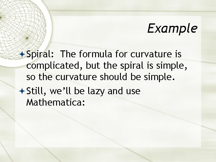 Example Spiral: The formula for curvature is complicated, but the spiral is simple, so Example Spiral: The formula for curvature is complicated, but the spiral is simple, so