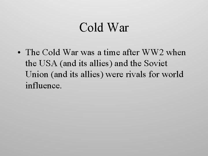 Cold War • The Cold War was a time after WW 2 when the