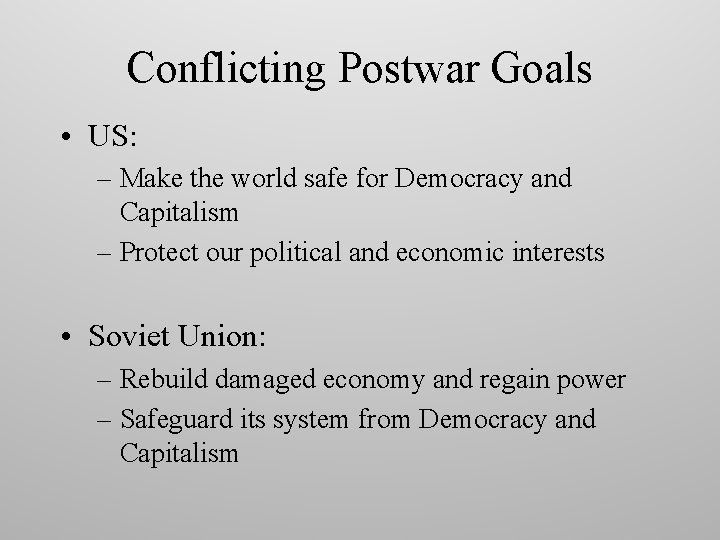 Conflicting Postwar Goals • US: – Make the world safe for Democracy and Capitalism