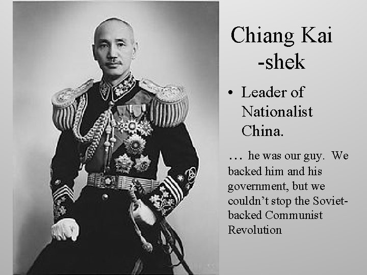 Chiang Kai -shek • Leader of Nationalist China. … he was our guy. We