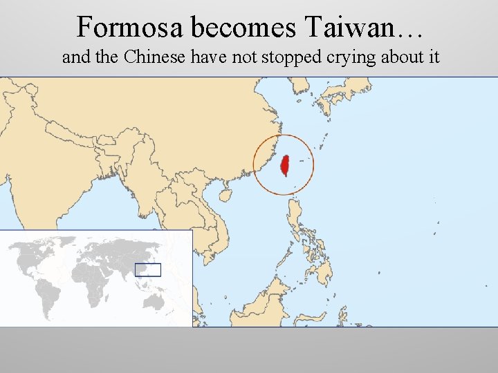 Formosa becomes Taiwan… and the Chinese have not stopped crying about it 