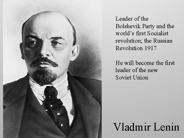 Leader of the Bolshevik Party and the world’s first Socialist revolution; the Russian Revolution