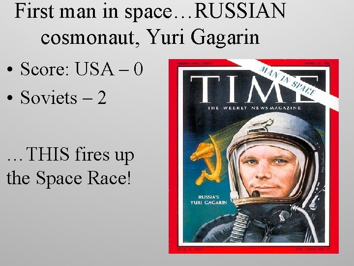 First man in space…RUSSIAN cosmonaut, Yuri Gagarin • Score: USA – 0 • Soviets