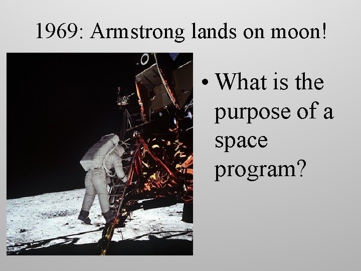 1969: Armstrong lands on moon! • What is the purpose of a space program?