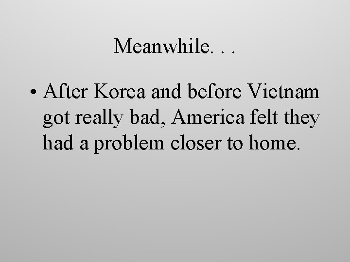 Meanwhile. . . • After Korea and before Vietnam got really bad, America felt