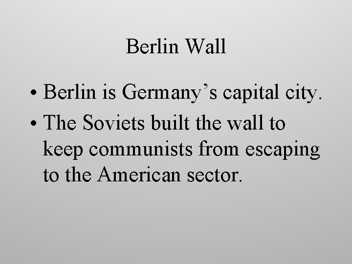 Berlin Wall • Berlin is Germany’s capital city. • The Soviets built the wall