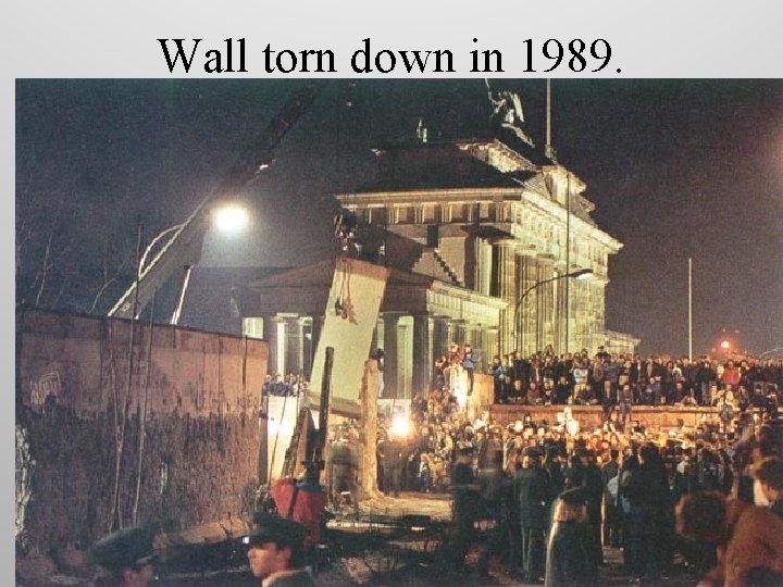 Wall torn down in 1989. 