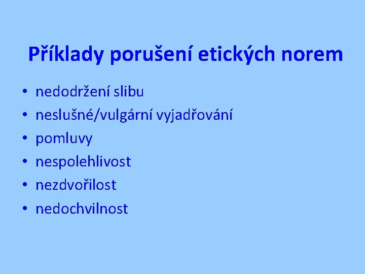 Příklady porušení etických norem • • • nedodržení slibu neslušné/vulgární vyjadřování pomluvy nespolehlivost nezdvořilost