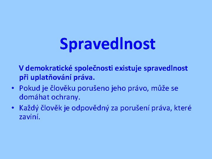 Spravedlnost V demokratické společnosti existuje spravedlnost při uplatňování práva. • Pokud je člověku porušeno