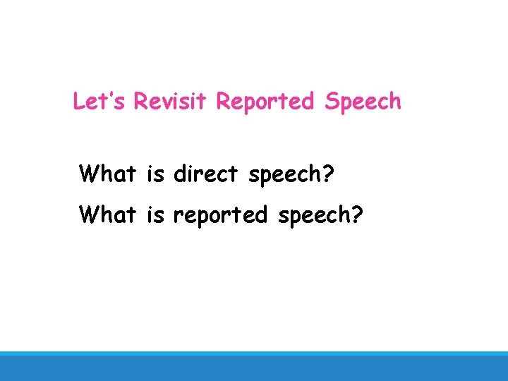 Let’s Revisit Reported Speech What is direct speech? What is reported speech? 