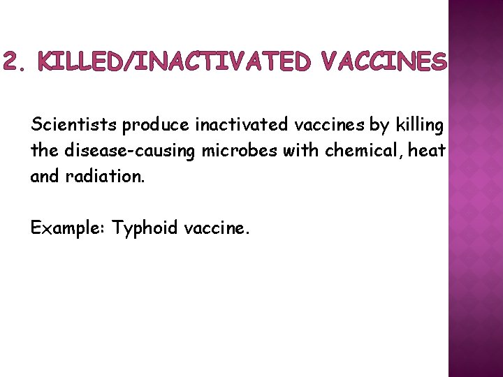 2. KILLED/INACTIVATED VACCINES Scientists produce inactivated vaccines by killing the disease-causing microbes with chemical,