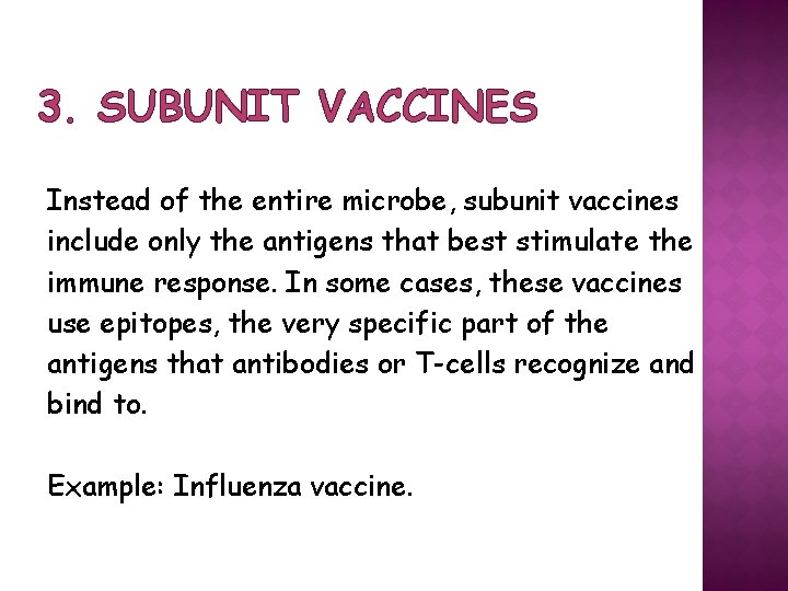 3. SUBUNIT VACCINES Instead of the entire microbe, subunit vaccines include only the antigens