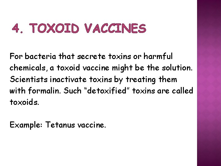 4. TOXOID VACCINES For bacteria that secrete toxins or harmful chemicals, a toxoid vaccine