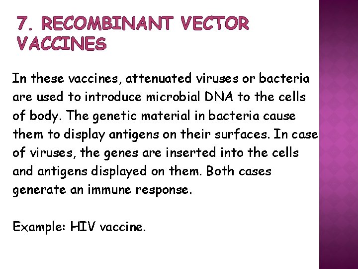 7. RECOMBINANT VECTOR VACCINES In these vaccines, attenuated viruses or bacteria are used to