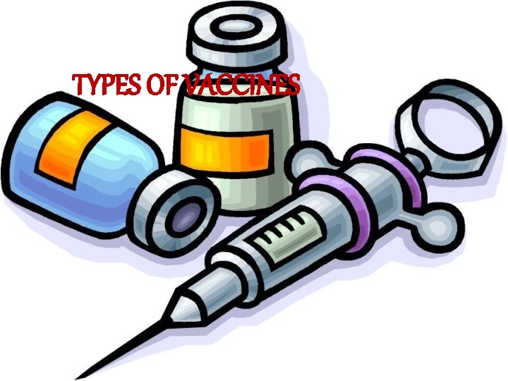 TYPES OF VACCINES 