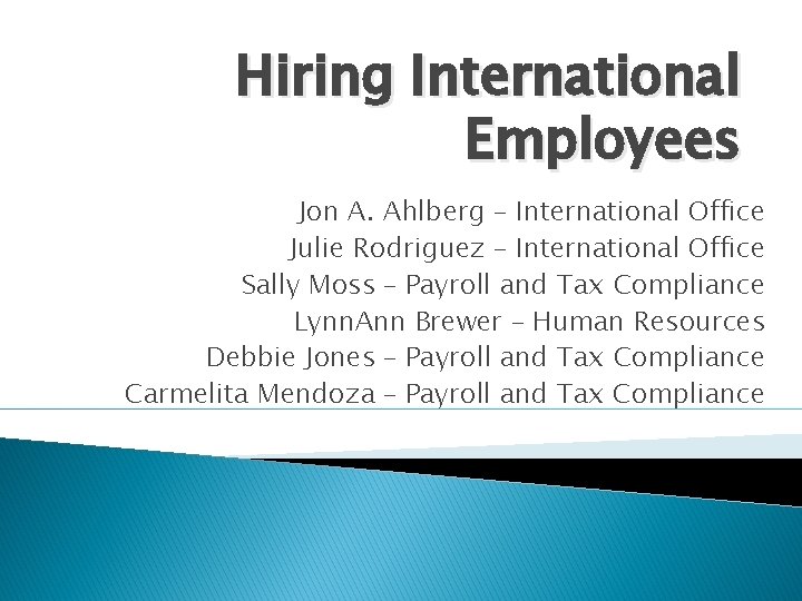 Hiring International Employees Jon A. Ahlberg – International Office Julie Rodriguez – International Office