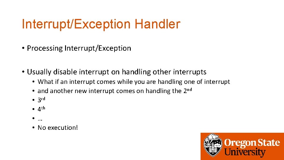 Interrupt/Exception Handler • Processing Interrupt/Exception • Usually disable interrupt on handling other interrupts •