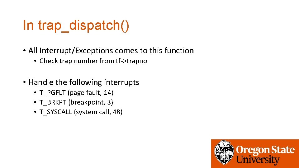 In trap_dispatch() • All Interrupt/Exceptions comes to this function • Check trap number from