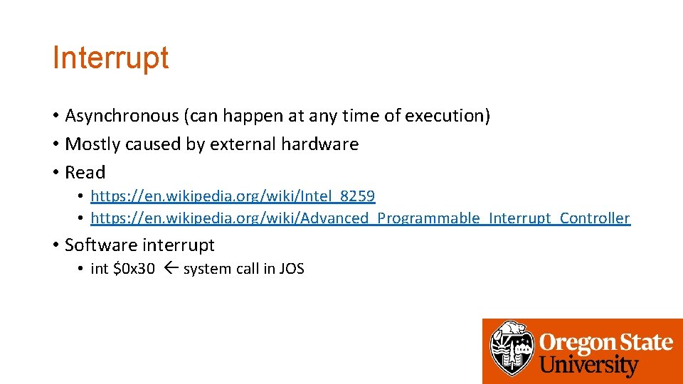 Interrupt • Asynchronous (can happen at any time of execution) • Mostly caused by