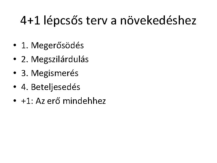 4+1 lépcsős terv a növekedéshez • • • 1. Megerősödés 2. Megszilárdulás 3. Megismerés