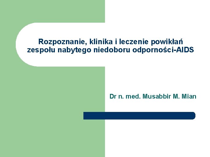 Rozpoznanie, klinika i leczenie powikłań zespołu nabytego niedoboru odporności-AIDS Dr n. med. Musabbir M.