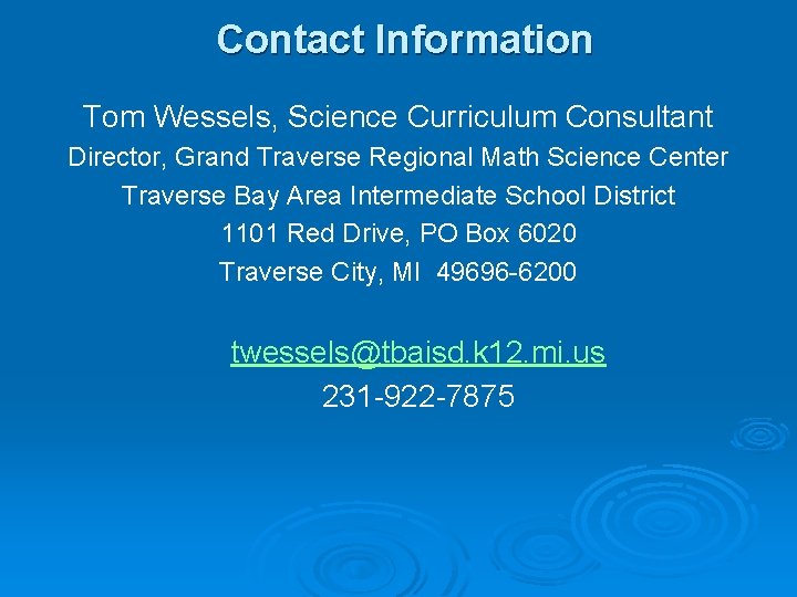 Contact Information Tom Wessels, Science Curriculum Consultant Director, Grand Traverse Regional Math Science Center Contact Information Tom Wessels, Science Curriculum Consultant Director, Grand Traverse Regional Math Science Center