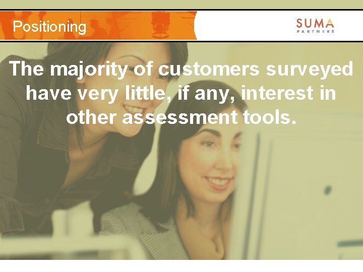 Positioning The majority of customers surveyed have very little, if any, interest in other