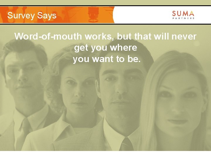 Survey Says Word-of-mouth works, but that will never get you where you want to