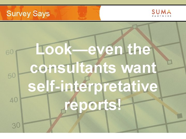 Survey Says Look—even the consultants want self-interpretative reports! 