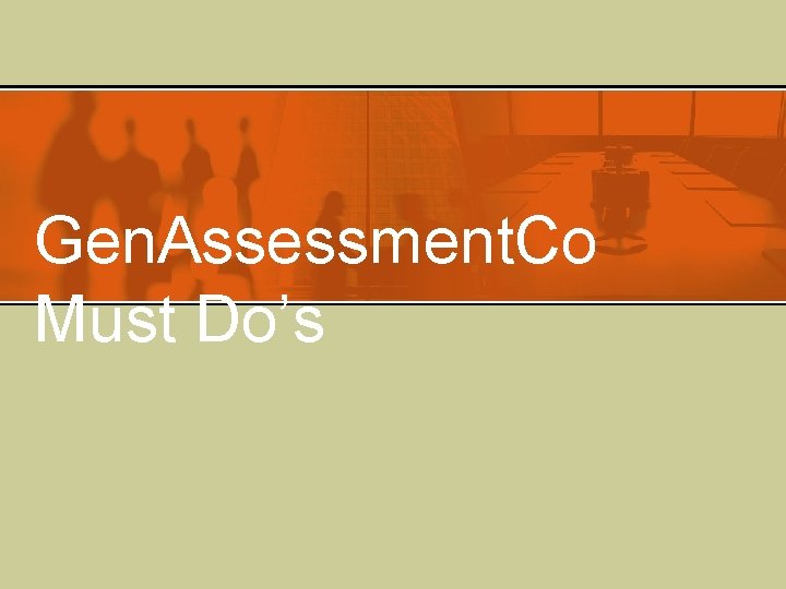 Gen. Assessment. Co Must Do’s 