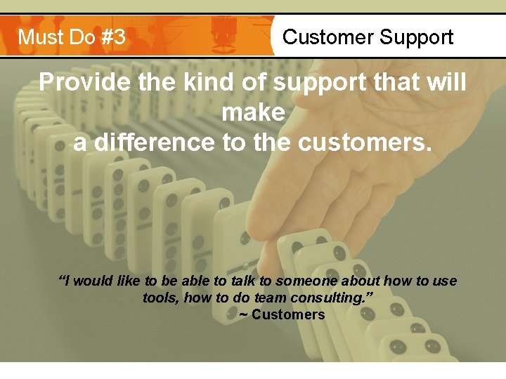 Must Do #3 Customer Support Provide the kind of support that will make a