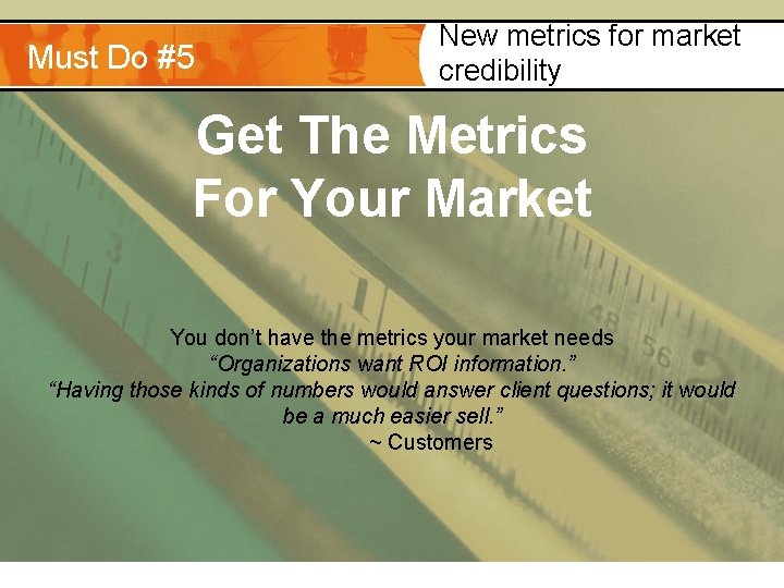 Must Do #5 New metrics for market credibility Get The Metrics For Your Market