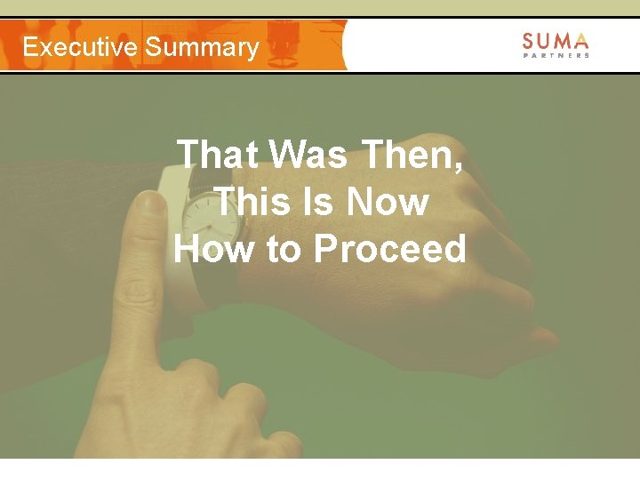 Executive Summary That Was Then, This Is Now How to Proceed 